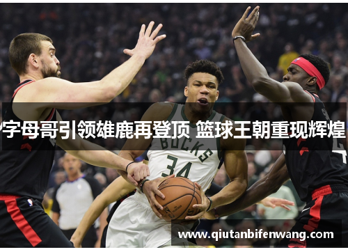 字母哥引领雄鹿再登顶 篮球王朝重现辉煌