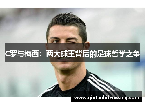 C罗与梅西：两大球王背后的足球哲学之争
