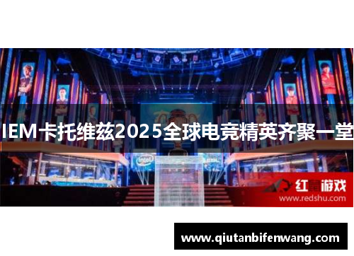 IEM卡托维兹2025全球电竞精英齐聚一堂