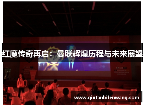 红魔传奇再启：曼联辉煌历程与未来展望