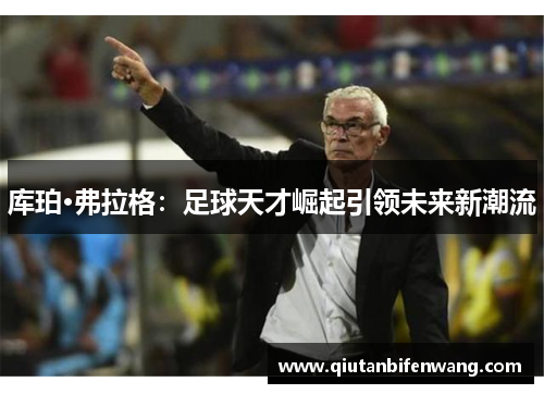 库珀·弗拉格:足球天才崛起引领未来新潮流